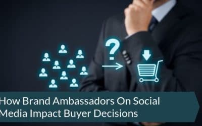 How Brand Ambassadors On Social Media Impact Buyer Decisions