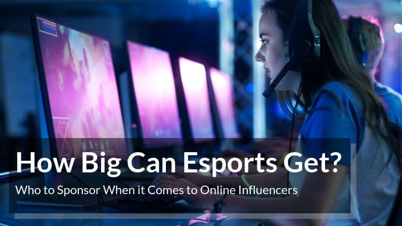 How Big Can Esports Get? Who to Sponsor When it Comes to Online Influencers